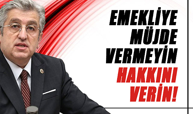 Murat Çan: Emekliye müjde vermeyin, hakkını verin!