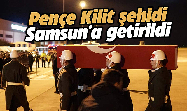 Pençe Kilit şehidi Murat Atar'ın naaşı Samsun'a getirildi