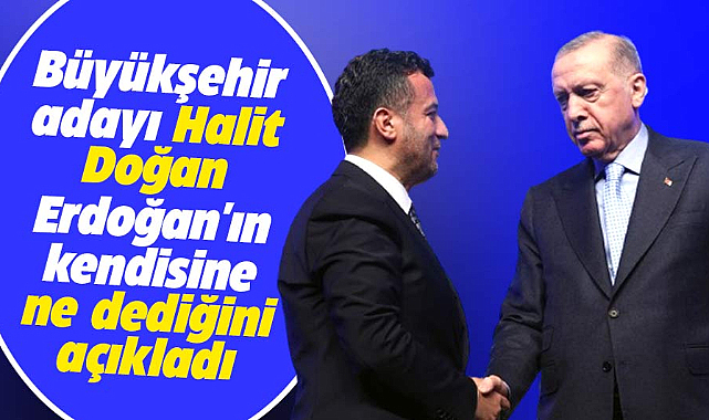 Samsun Büyükşehir adayı Halit Doğan Erdoğan'ın kendisine ne söylediğini açıkladı