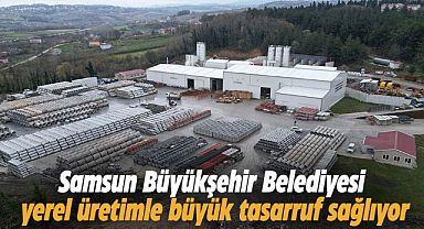 Samsun Büyükşehir Belediyesi yerel üretimle büyük tasarruf sağlıyor
