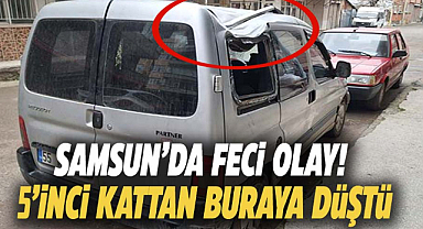 Samsun'da 5'inci kattan otomobile düşen vatandaş ölümden döndü!