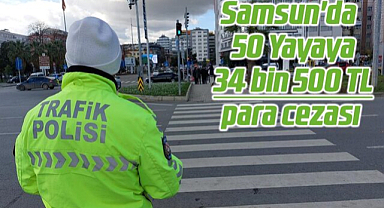Samsun'da 50 yayaya 34 bin 500 TL para cezası