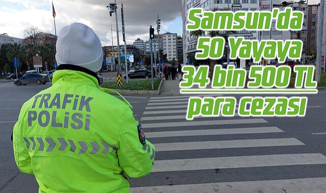 Samsun'da 50 yayaya 34 bin 500 TL para cezası