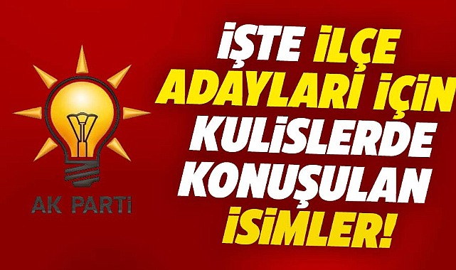 Samsun'da AK Parti kulislerine ilçe belediye başkan adayları isimleri düştü