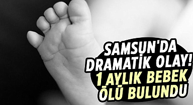 Samsun'da dramatik olay! 1 aylık bebek ölü bulundu