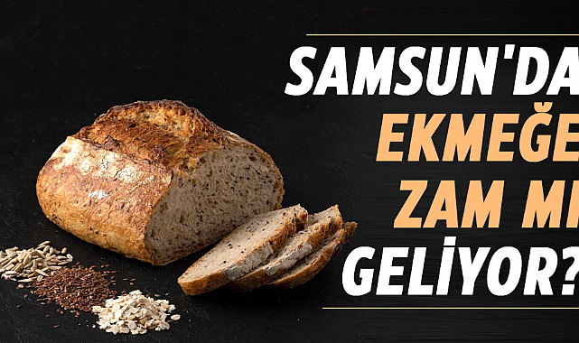 Samsun'da ekmeğe zam gelecek mi?