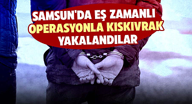 Samsun'da eş zamanlı operasyonla kıskıvrak yakalandılar