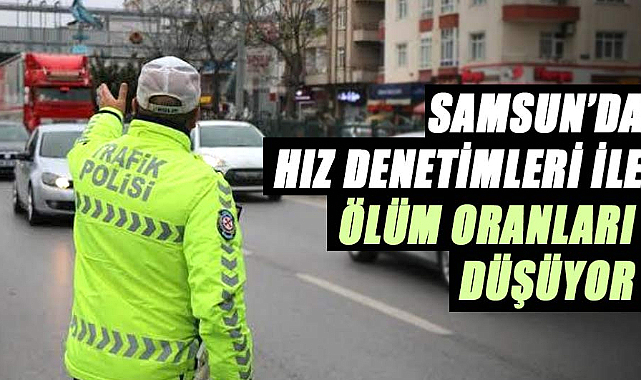 Samsun'da hız denetimleri ile ölüm oranları düşüyor