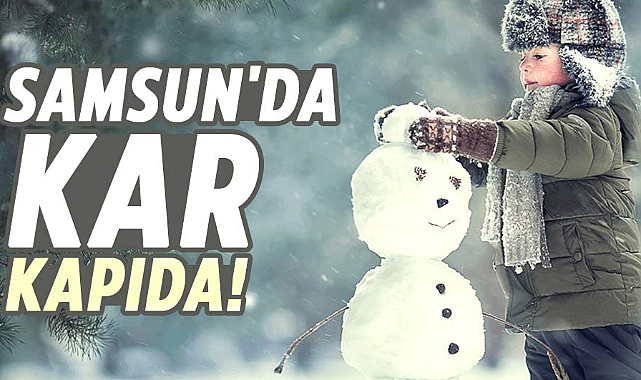 Samsun'da kar yağışı bekleniyor!