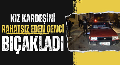Samsun'da kız kardeşini rahatsız eden genci bıçakladı