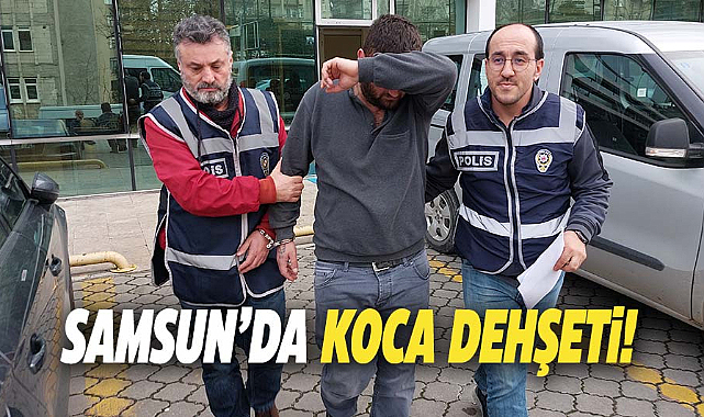 Samsun'da koca dehşeti!