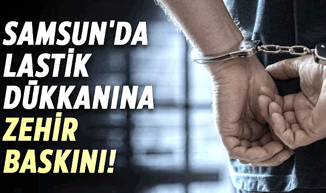 Samsun'da lastik dükkanına zehir baskını!