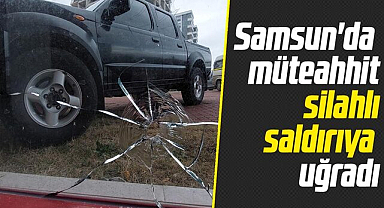 Samsun'da müteahhit silahlı saldırıya uğradı