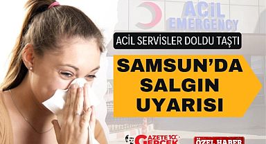 Samsun'da salgın uyarısı aciller doldu taştı
