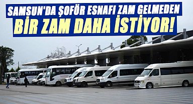 Samsun'da şoför esnafı zam gelmeden bir zam daha istiyor!