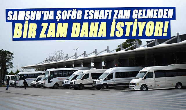 Samsun'da şoför esnafı zam gelmeden bir zam daha istiyor!