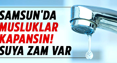 Samsun'da suya zam! Muslukları kapatın