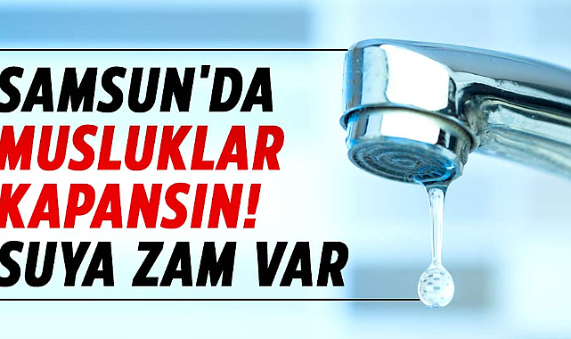 Samsun'da suya zam! Muslukları kapatın