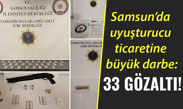 Samsun’da uyuşturucu ticaretine büyük darbe: 33 gözaltı