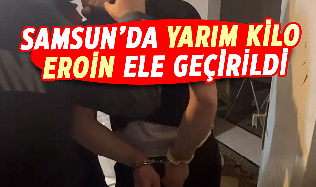 Samsun'da yarım kilo eroin ele geçirildi