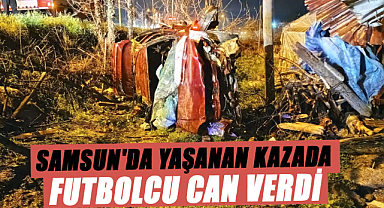 Samsun'da yaşanan kazada futbolcu Burak Karaköse can verdi