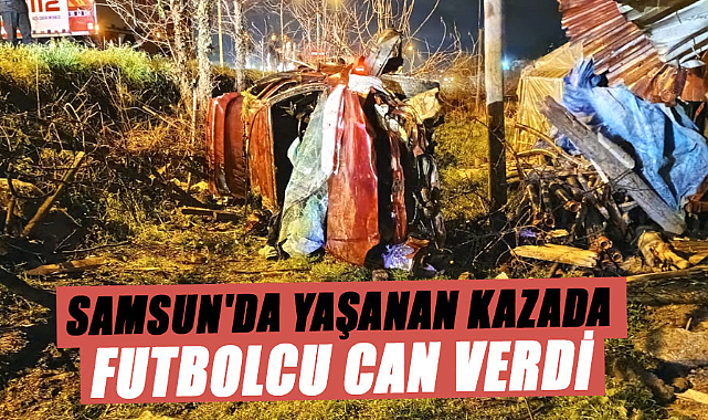 Samsun'da yaşanan kazada futbolcu Burak Karaköse can verdi