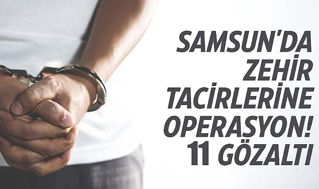 Samsun'da zehir tacirlerine operasyon! 11 gözaltı