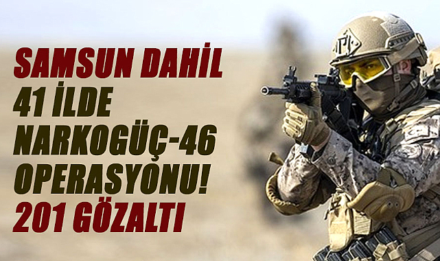 Samsun dahil 41 ilde Narkogüç-46 operasyonu! 201 gözaltı