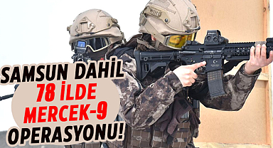 Samsun dahil 78 ilde MERCEK-9 operasyonu!