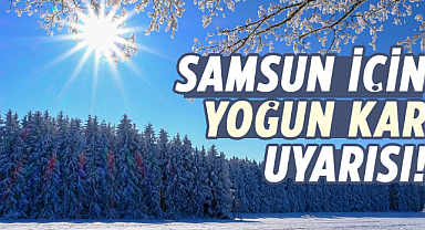 Samsun için yoğun kar uyarısı!