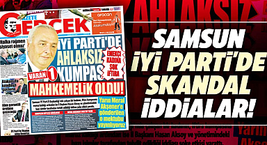 Samsun İYİ Parti İl Başkanlığında skandal iftira kumpası iddiası!