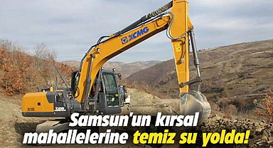 Samsun'un kırsal mahallelerine temiz su yolda!