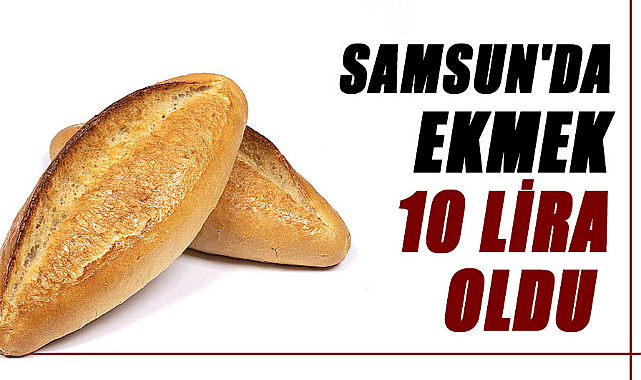 Samsun'da ekmek 10 lira oldu