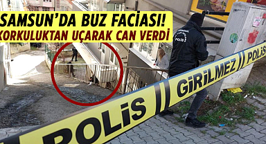 Samsun'da buz faciası! Korkuluktan uçarak can verdi