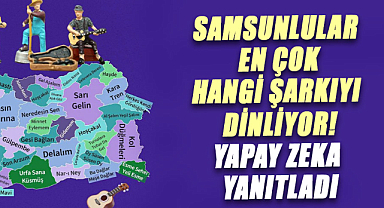 Samsunlular en çok hangi şarkıyı dinliyor! Yapay zeka yanıtladı