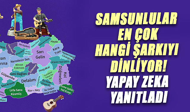 Samsunlular en çok hangi şarkıyı dinliyor! Yapay zeka yanıtladı