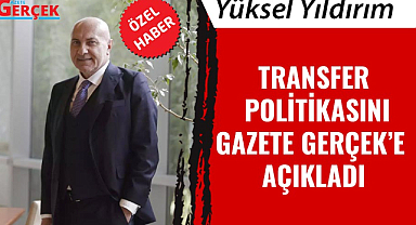 Samsunspor Başkanı Yüksel Yıldırım transfer politikasını Gazete Gerçek'e açıkladı