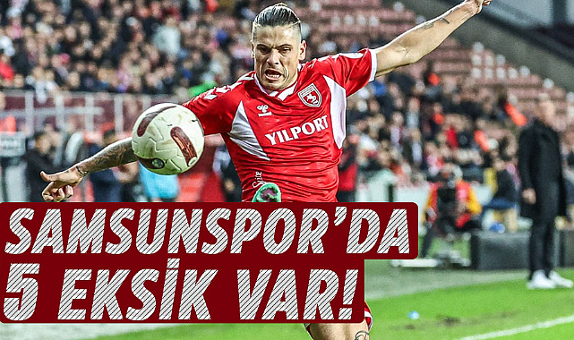 Samsunspor’da 5 eksik var!