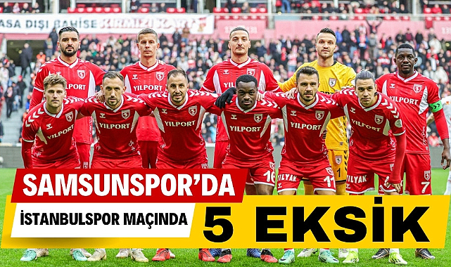 Samsunspor'da İstanbulspor maçı öncesi 5 eksik