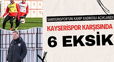Samsunspor'da Kayserispor maçı öncesi 6 eksik
