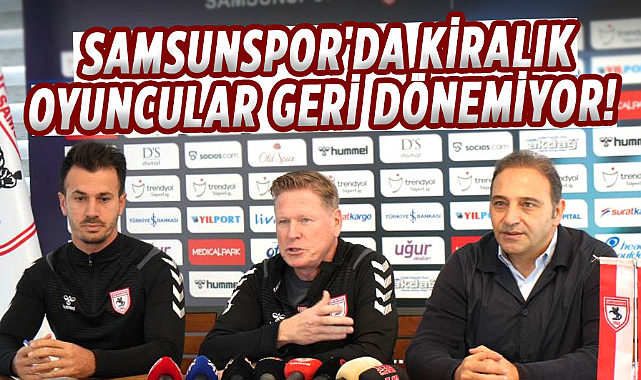 Samsunspor'da kiralık oyuncular geri dönemiyor!