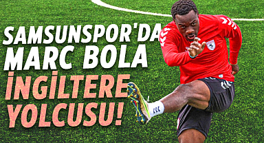 Samsunspor'da Marc Bola İngiltere yolcusu!