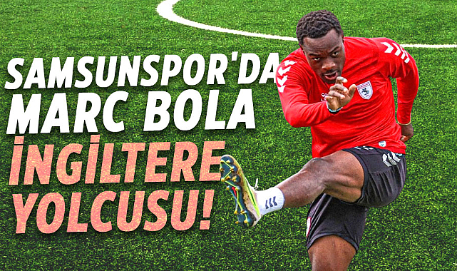 Samsunspor'da Marc Bola İngiltere yolcusu!