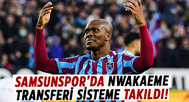 Samsunspor’da Nwakaeme transferi sisteme takıldı!