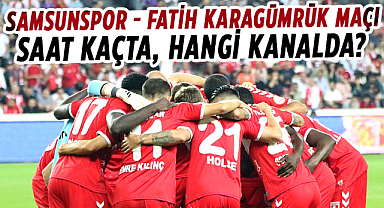 Samsunspor - Fatih Karagümrük maçı saat kaçta, hangi kanalda?