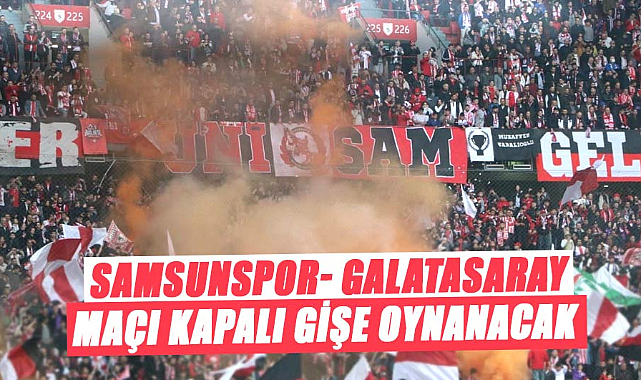 Samsunspor- Galatasaray maçı kapalı gişe oynanacak