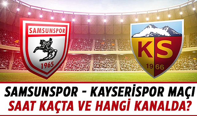 Samsunspor - Kayserispor maçı saat kaçta ve hangi kanalda?