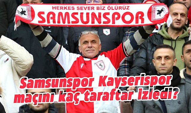 Samsunspor Kayserispor maçını kaç taraftar izledi?