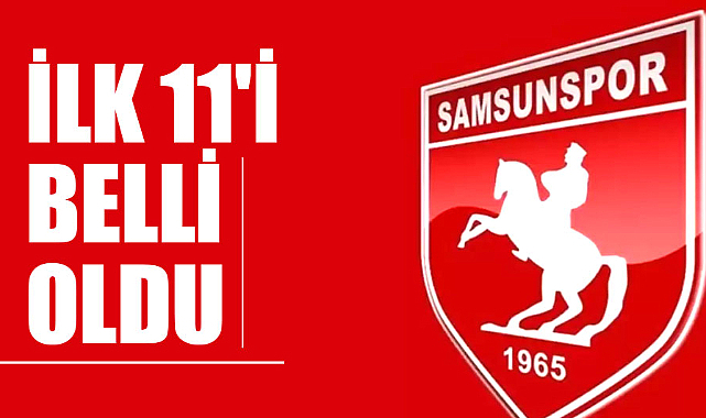 Samsunspor maçının ilk 11'i belli oldu