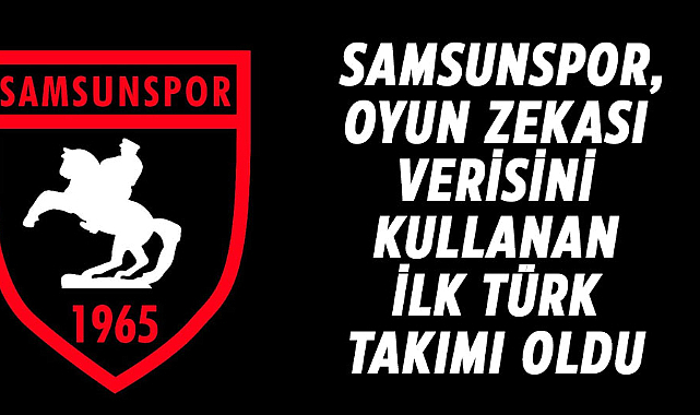 Samsunspor, oyun zekası verisini kullanan ilk Türk takımı oldu